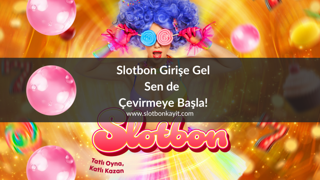 Slotbon Girişe Gel, Sen de Çevirmeye Başla!