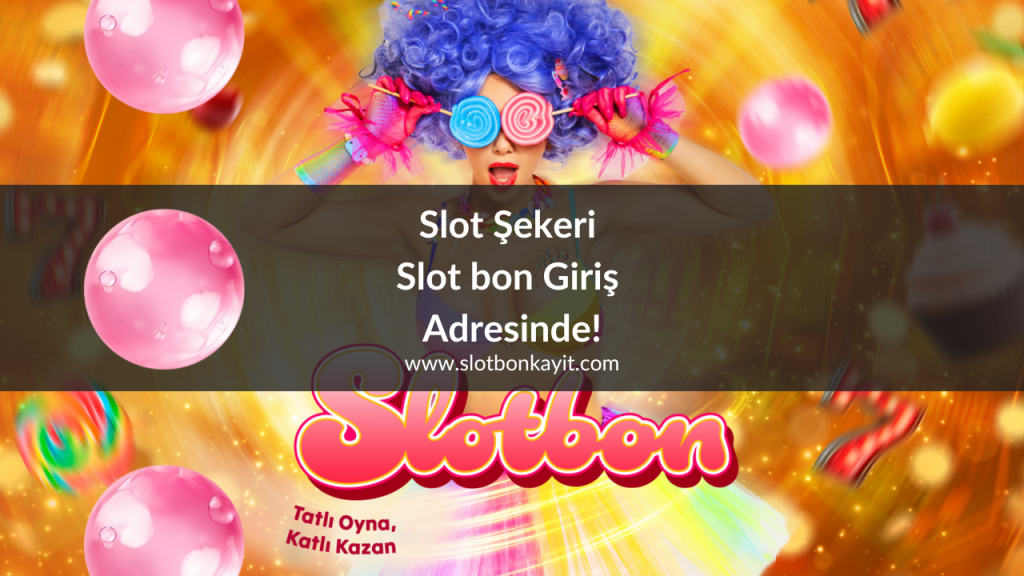 Slot Şekeri Slot bon Giriş Adresinde!