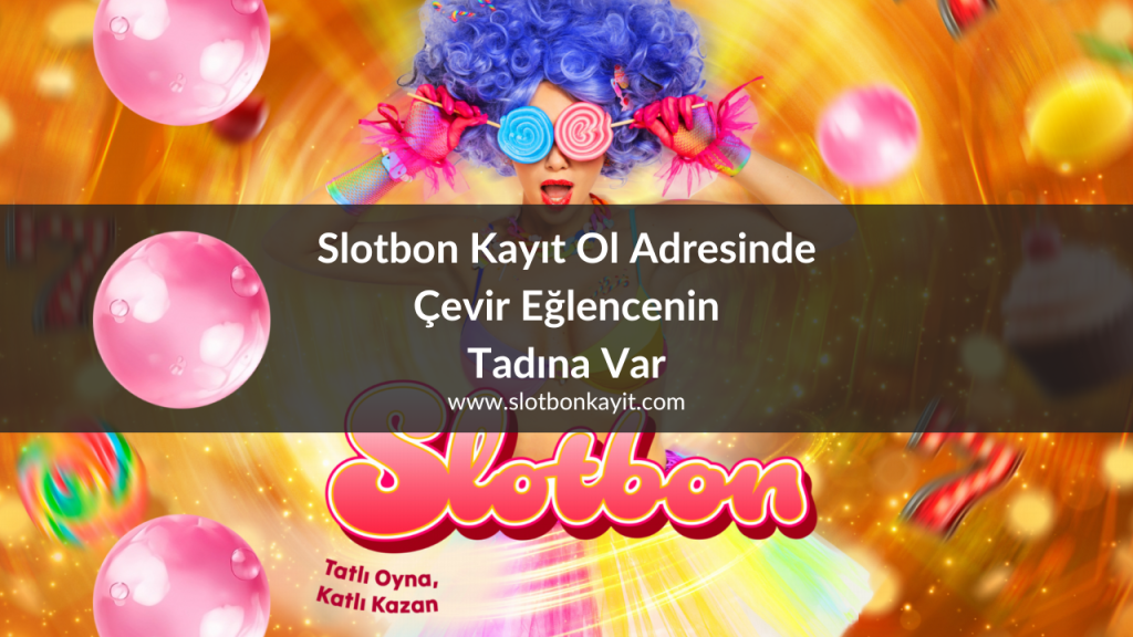 Slotbon Kayıt Ol Adresinde Çevir Eğlencenin Tadına Var