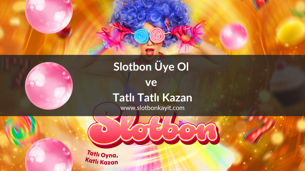 Slotbon Üye Ol ve Tatlı Tatlı Kazan
